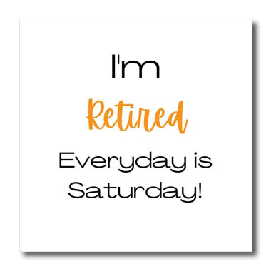 3dRose im Retired Everyday is Saturday - Iron on Heat Transfers (ht-370359)